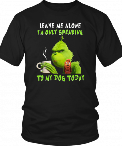 Grinch Leave me alone I’m only speaking to my dog today Classic T-Shirt