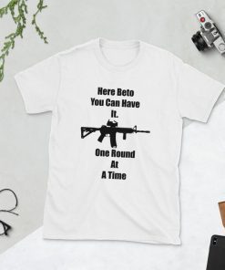 Here Beto You Can Have It. One Round At A Time Beto O'Rourke Robert Francis AR-15 Tee Shirt