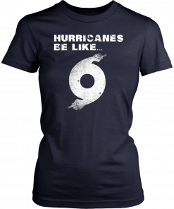 Hurricane Dorian Funny Hurricanes Be Like T-Shirt