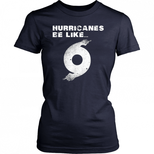 Hurricane Dorian Funny Hurricanes Be Like T-Shirt