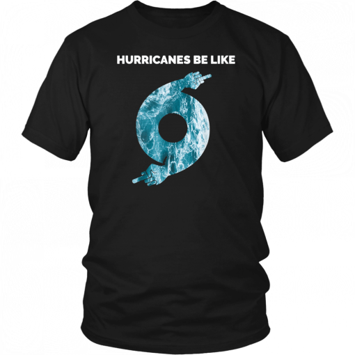 Hurricane Dorian Funny Hurricanes Be Like 2019 T-Shirt