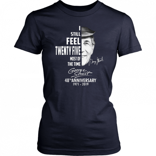 I still feel twenty five most of the time George Strait T-Shirt