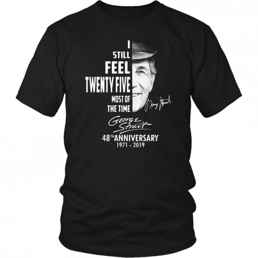 I still feel twenty five most of the time George Strait T-Shirt