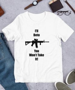 Original I'll Beto You Won't Take It! Beto O'Rourke Robert Francis T-Shirt