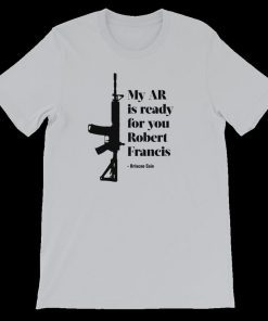 My AR is ready for you Robert Francis - Briscoe Cain T-Shirt