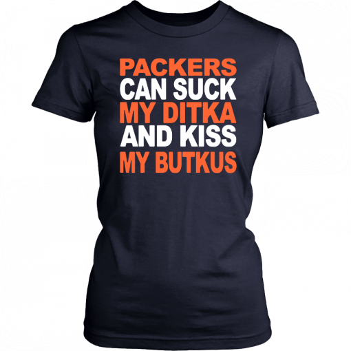 PACKERS CAN SUCK MY DITKA AND KIS MY BUTKUS SHIRT CHICAGO BEARS T-SHIRT