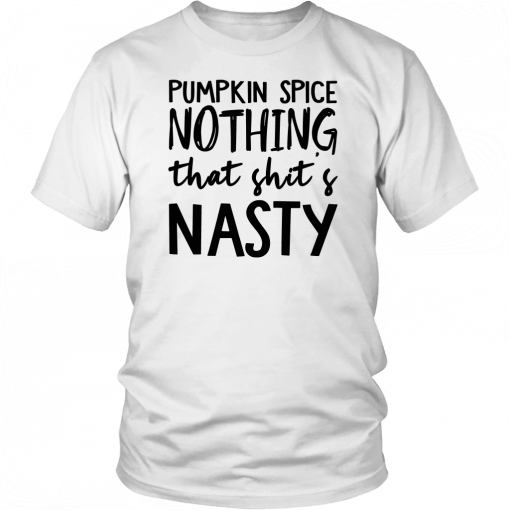 Pumpkin Spice Nothing That Shit’s Nasty Let’s BuPumpkin Spice Nothing That Shit’s Nasty Let’s Buy Yours Today T-Shirty Yours Today T-Shirt