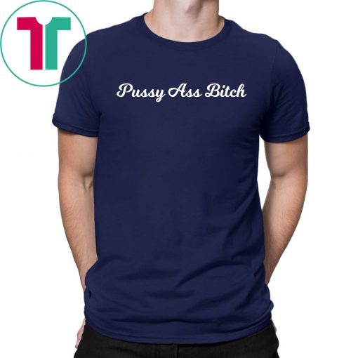 Pussy Ass Bitch #PussyAssBitch Tee Shirt