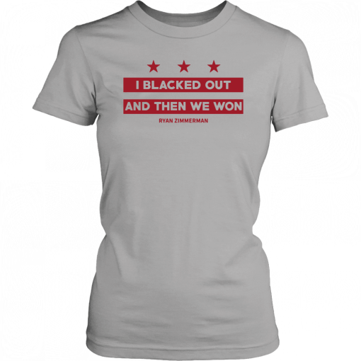 Ryan Zimmerman I Blacked Out And Then We Won T-Shirt