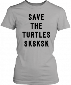 Sksksk Save The Turtles Classic T-Shirt