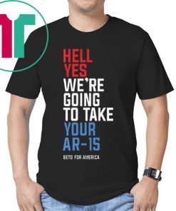 Buy Hell Yes We’re Going To Take Your Ar-15 T-Shirt