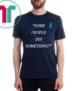 Some People Did Something Shirt For Mens Womens Kids