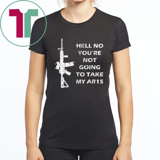 Hell No You're Not Going To Take My AR15 Beto Come And It For T-Shirt