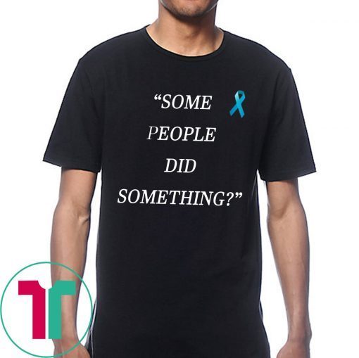 Some People Did Something Shirt For Mens Womens Kids