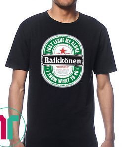 Raikkonen Heineken Just Leave Me Alone, I Know What To Do Funny T-Shirt