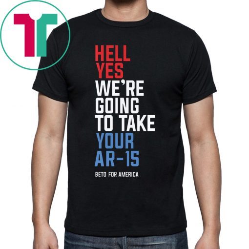 Buy Hell Yes We’re Going To Take Your Ar-15 T-Shirt