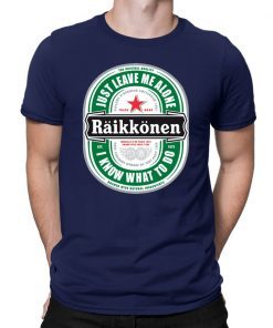 Raikkonen Heineken Just Leave Me Alone, I Know What To Do Original T-Shirt