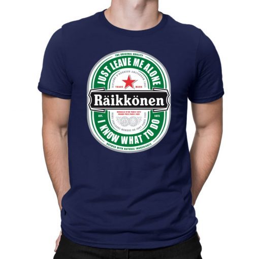 Raikkonen Heineken Just Leave Me Alone, I Know What To Do Original T-Shirt