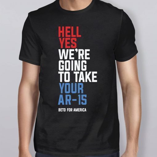 Beto Orourke Hell Yes We’re Going To Take Your Ar-15 T-Shirt