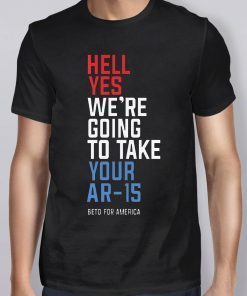 Beto Orourke Hell Yes We’re Going To Take Your Ar-15 Classic T-Shirt