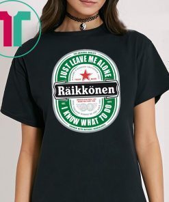 Raikkonen Heineken Just Leave Me Alone, I Know What To Do Original T-Shirt