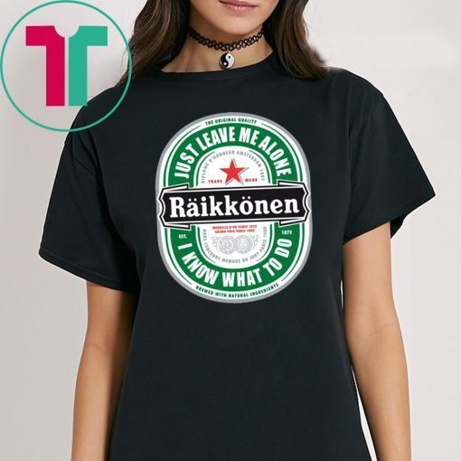 Raikkonen Heineken Just Leave Me Alone, I Know What To Do Original T-Shirt