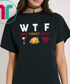 WTF Wine Turkey Family Thanksgiving Funny Gift T-Shirt