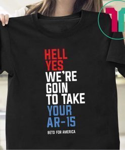 Buy Beto Hell Yes We’re Going To Take Your Ar-15 Shirt