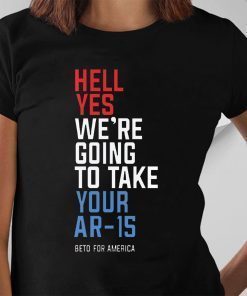 Beto Orourke Hell Yes We’re Going To Take Your Ar-15 Classic T-Shirt