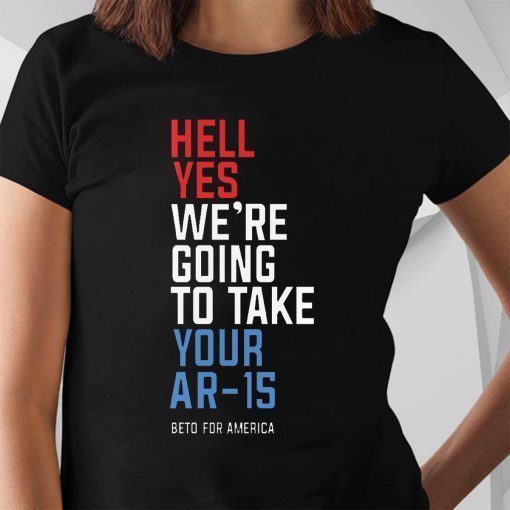 Beto Orourke Hell Yes We’re Going To Take Your Ar-15 Classic T-Shirt