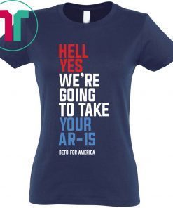 Going To Take Your Ar-15 T-Shirt Hell Yes We’re Tee