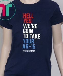 Buy Beto Hell Yes We’re Going To Take Your Ar-15 Shirt