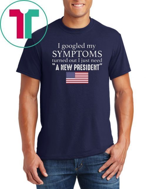 I googled my symptoms turned out I just need a new President Shirt