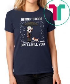 Jason Voorhees And Dog Be Kind To Dogs Or I'll Kill You Shirt