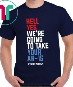 Beto Orourke Hell Yes, We’re Going To Take Your AR-15 Tee Shirt