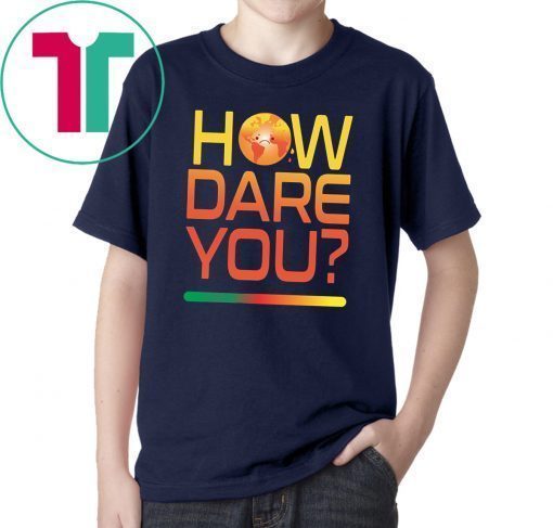 Buy How Dare You Climate Change Real Global Warming Planet World T-Shirt