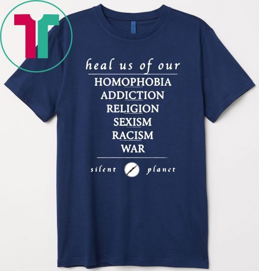 Heal us of our homophobia, addiction, religion, racism, sexism, war Silent Planet T-Shirt