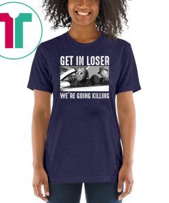 Jason Michael Krueger Get in loser we’re going killing T-Shirt