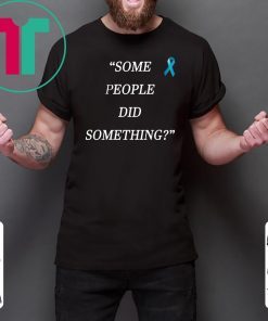 Some People Did Something Limited Edition T-Shirt