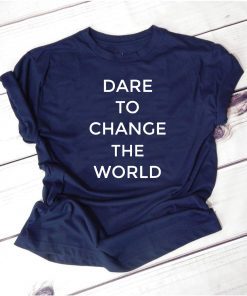 Dare To Change The World 2019 T-Shirt