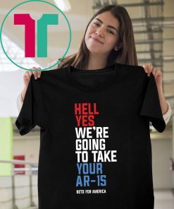 Mens Hell Yes, We’re Going To Take Your AR-15 Beto Orourke T-Shirt