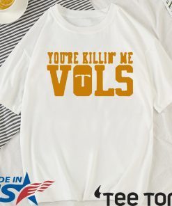 You’re Killin’ Me Vols TShirt