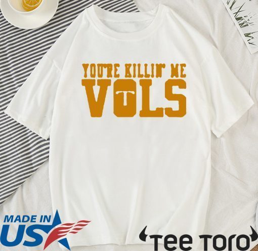 You’re Killin’ Me Vols TShirt