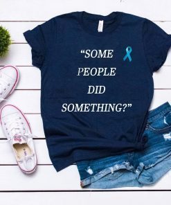 Some People Did Something T-Shirt