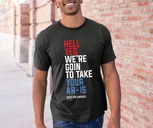 Offcial Beto Hell Yes We’re Going To Ar-15 Tee Shirt