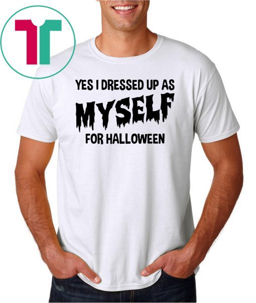 I Dressed Up As Myself For Halloween T Shirt