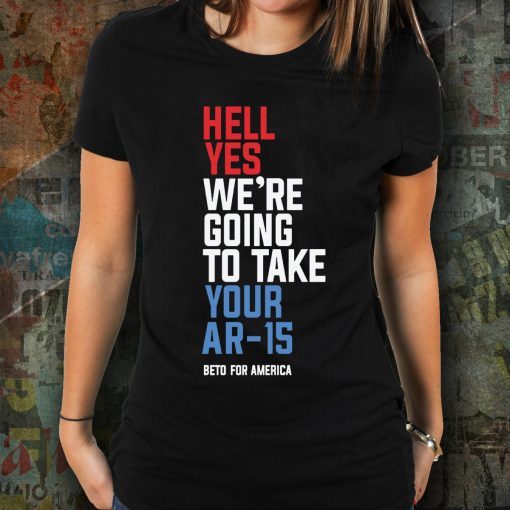 Hell Yes We’re Going To Take Your Ar-15 Shirt