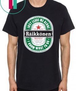 Raikkonen Heineken Just Leave Me Alone, I Know What To Do Unisex T-Shirt