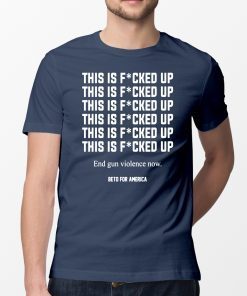 This Is Fucked Up End Gun Violence Now Shirt - Beto