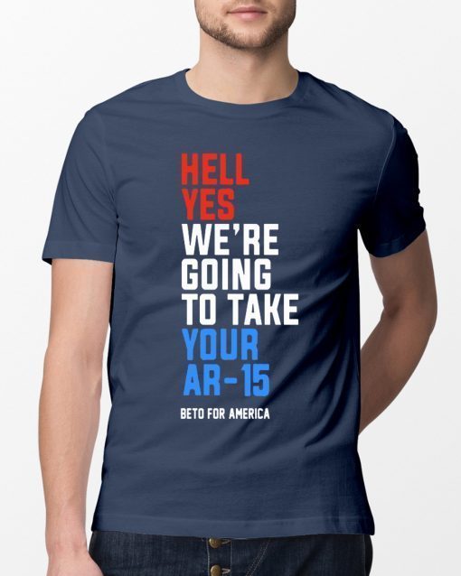 Hell Yes, We’re Going To Take Your AR-15 Beto Orourke Unisex T-Shirt